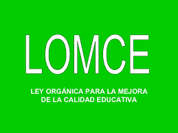 LEY ORGANICA PARA LA MEJORA DE LA CALIDAD EDUCATIVA (LOMCE)