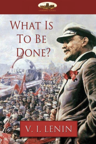 Vladimir Lenin: What Is To Be Done?