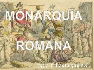 Monarquía-Inicio de la primera etapa del Derecho Romano.
