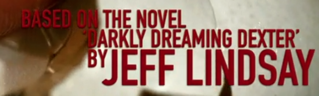 Based on the novel ' darly dreaming dexter' by Jeff Lindsay appears at 45 seconds