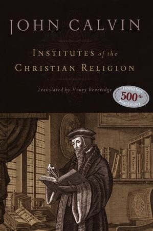 John Calvin’s Institutes of the Christian Religion