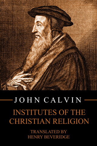 John Calvin's Institutes of the Christian Religion