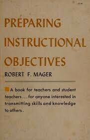 Robert Mager wrote Preparing Objectives for Programmed Instruction