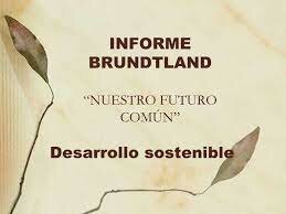 Informe Brundtland "Nuestro Futuro comun"