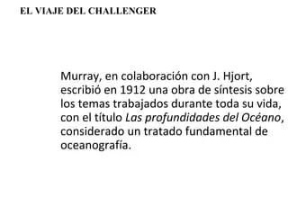 Murray, en colaboración con J. Hjort, escribió “Las profundidades del Océano”