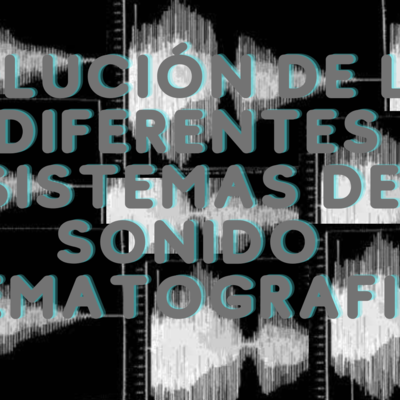 Timeline: Evolución de los diferentes sistemas de sonido cinematográfico
