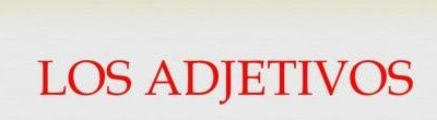 ¿Que son los Adjetivos?