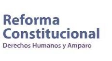 Refoma Constitucional en materia de derechos humanos y amparo
