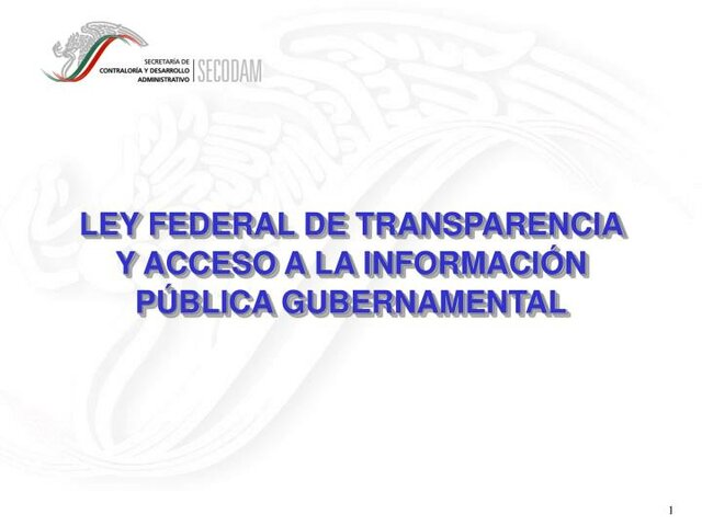 Ley Federal de Transparencia y Acceso a la Información Pública Gubernamental.