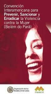 La Convención Interamericana para Prevenir, Sancionar y Erradicar la Violencia contra la Mujer, o Convención de Belém do Pará