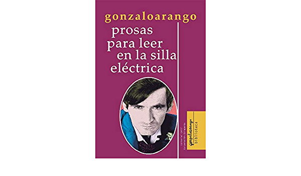Prosas para leer en la silla eléctrica, Gonzalo Arango
