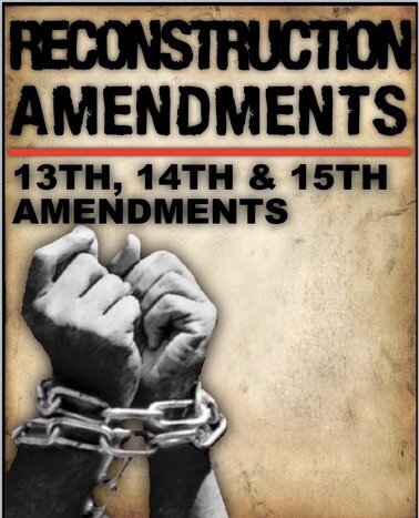 The 13th, 14th, and 15th Amendments