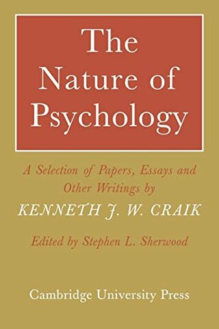 The Nature of Psychology: A Selection of Papers, Essays and Other Writings by Kenneth J. W. Craik