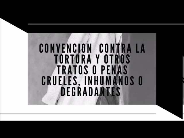 Convención contra la Tortura y otros Tratos o Penas Crueles, Inhumanos o Degradantes.