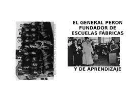 CREACIÓN DE LAS ESCUELAS FÁBRICAS POR MEDIO DEL PERONISMO.