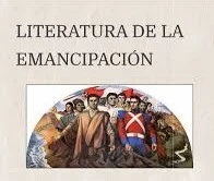 literatura de la emancipación desde fines del siglo XVIII  siglo XIX