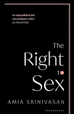 The Right to Sex: Feminism in the Twenty-First Century - Amia Srinivasan