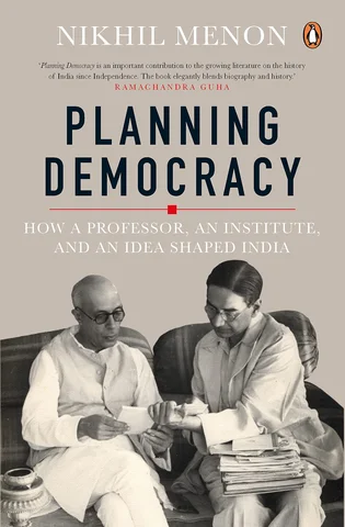 Planning Democracy: How A Professor, An Institute, And An Idea Shaped India - Nikhil Menon
