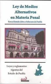 LEY DE MEDIOS ALTERNATIVOS EN MATERIA PENAL PARA EL ESTADO DE PUEBLA
