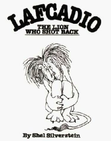 This year Shel wrote his first book "Lafcadio: The Lion Who Shot Back"