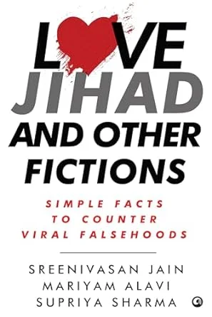 Love Jihad and Other Fictions: Simple Facts to Counter Viral Falsehoods, by Sreenivasan Jain,  Mariyam Alavi, and Supriya Sharma