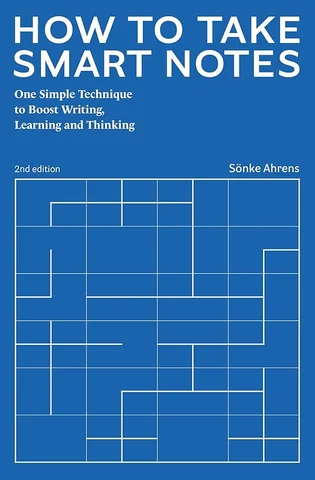 How to Take Smart Notes: One Simple Technique to Boost Writing, Learning and Thinking, by Sönke Ahrens