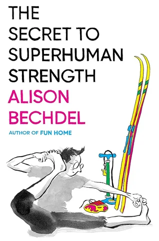 The Secret to Superhuman Strength, by Alison Bechdel