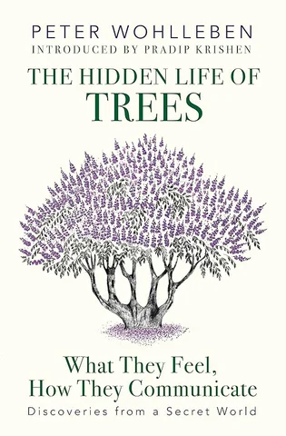 The Hidden Life of Trees: What They Feel, How They Communicate—Discoveries from a Secret World, by Peter Wohlleben