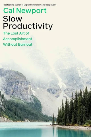 Slow Productivity: The Lost Art of Accomplishment Without Burnout, by Cal Newport