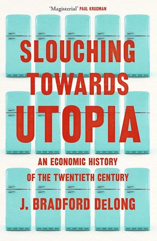 Slouching Towards Utopia: An Economic History of the Twentieth Century, by J. Bradford DeLong