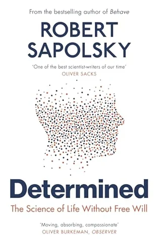 Determined: A Science of Life Without Free Will, by Robert M. Sapolsky