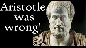 Aristole was proven wrong