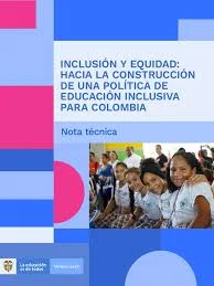 INCLUSIÓN Y EQUIDAD: HACIA LA CONSTRUCCIÓN  DE UNA POLÍTICA DE EDUCACIÓN INCLUSIVA  PARA COLOMBIA
