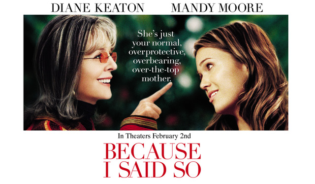 "Because I Said So" was a popular movie.