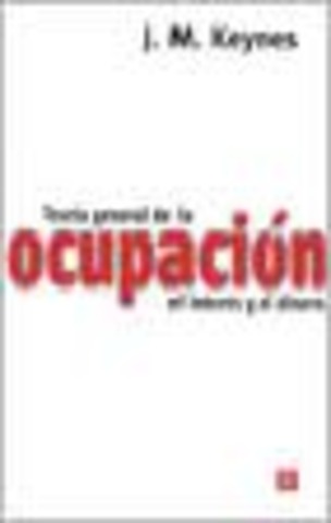TEORIA GENERAL DE LA OCUPACION, EL INTERES Y EL DINERO