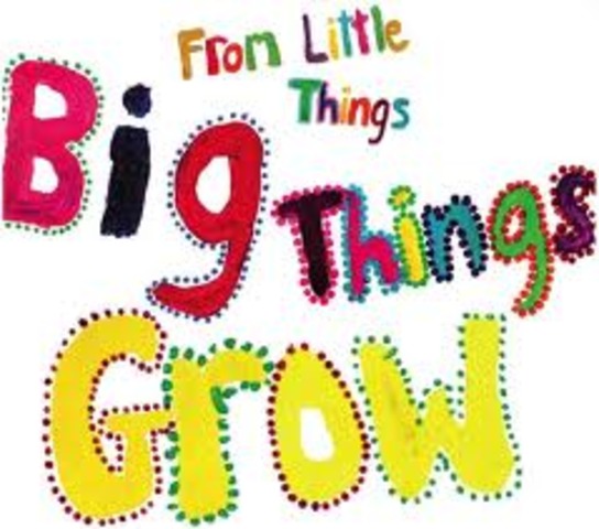 From Little things Big things grow