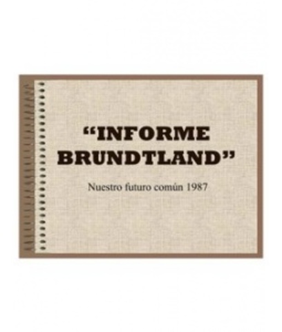 Informe Brundthand, se considero la variable del medio ambiente. Nuestro futuro en común.