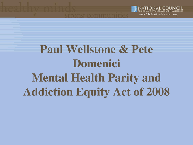 The Paul Wellstone and Pete Domenici Mental Health Parity and Addiction Equity Act of 2008 expanded federal requirements for mental health coverage