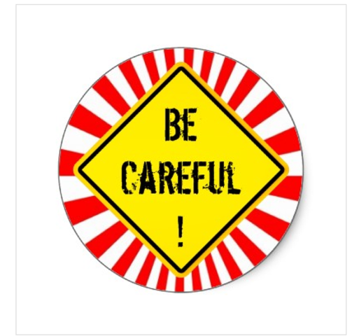 BE CAREFUL