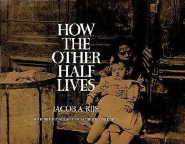 Jacob Riis published "How the Otherr Half Lives"