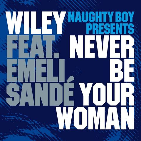 Never Be Your Woman- Wiley feat. Emeli Sandè