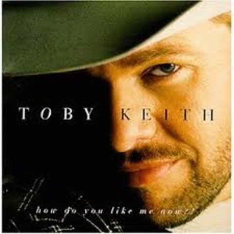 How Do You Like Me Now by Toby Keith