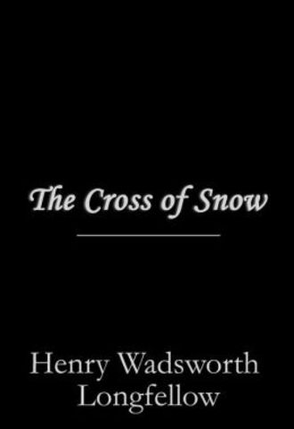 "The Cross of Snow" by Henry Wadsworth Longfellow