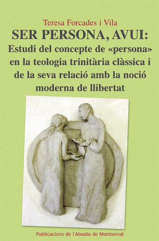 Obra: Ser persona avui: Estudi del concepte de «persona» en la teologia trinitària clàssica i de la seva relació amb la noció moderna de llibertat