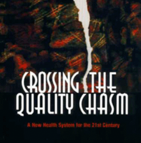 Crossing the Quality Chasm: A New Health System for the 21st Century