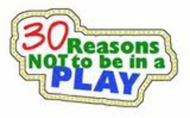 30 Reasons NOT To Be In A Play