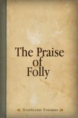 Eramus wrote "The Praise of Folly."