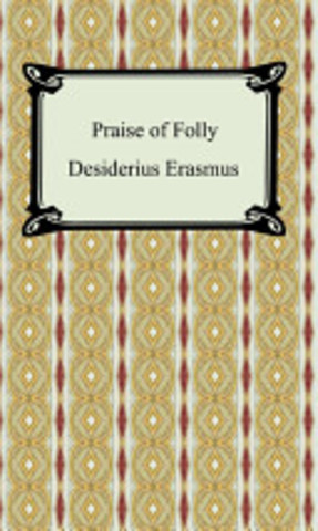 Erasmus writes"praise of folly"