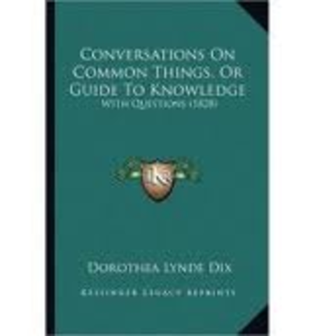 Conversations on Common Things, Dorothea Dix wrote, is published.