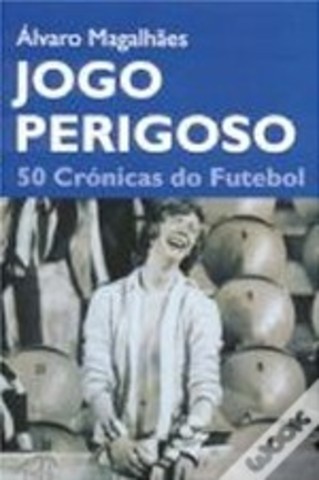 Jogo Perigoso - 50 Crónicas do Futebol